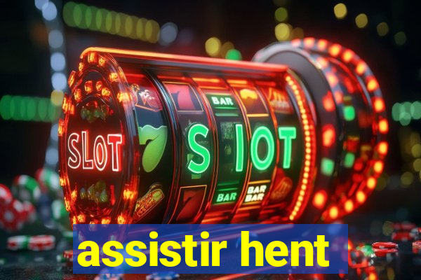 assistir hent
